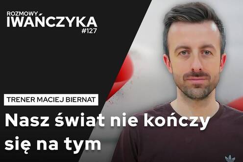 „NASZ ŚWIAT NIE KOŃCZY SIĘ NA TYM” | MACIEJ BIERNAT | Rozmowy Iwańczyka 